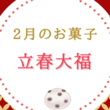 【2月の和菓子】立春大福とは？春の訪れを告げる、福を呼ぶお菓子